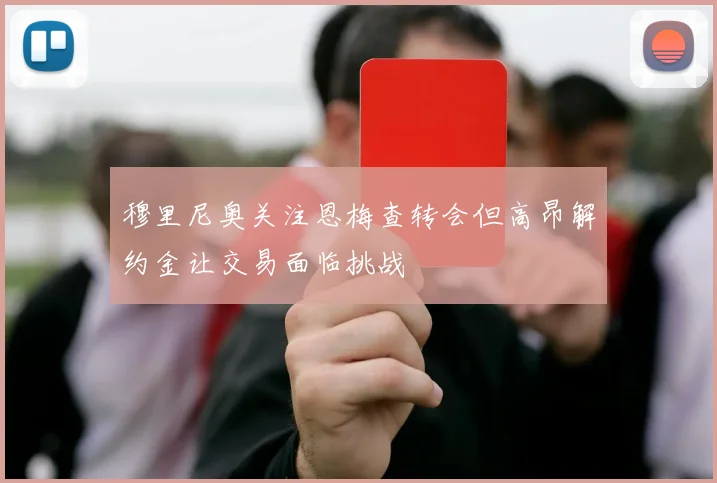 穆里尼奥关注恩梅查转会但高昂解约金让交易面临挑战