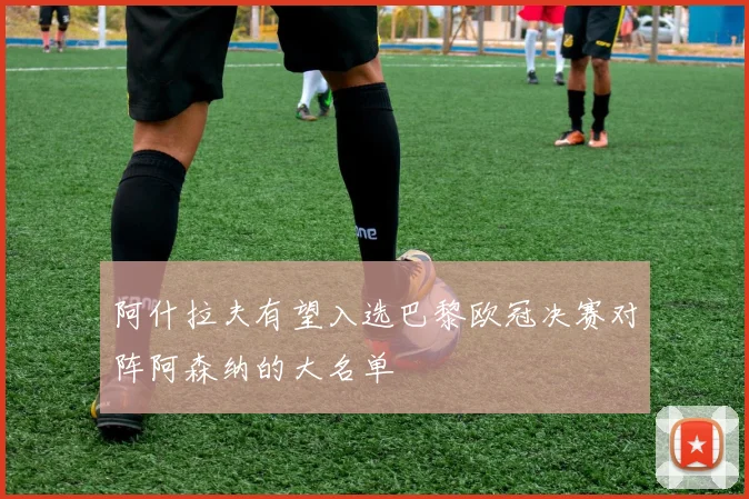 阿什拉夫有望入选巴黎欧冠决赛对阵阿森纳的大名单