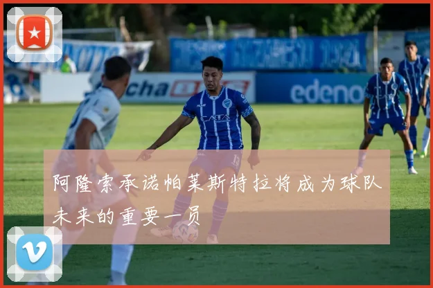 阿隆索承诺帕莱斯特拉将成为球队未来的重要一员