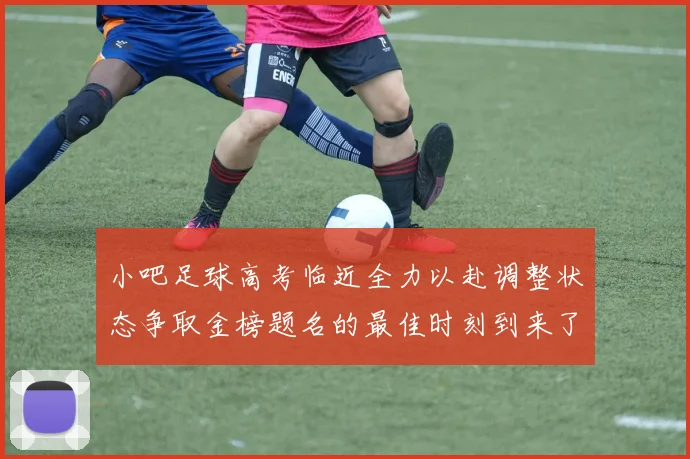 小吧足球高考临近全力以赴调整状态争取金榜题名的最佳时刻到来了